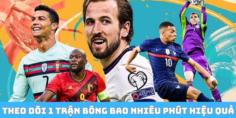 Theo dõi 1 trận bóng đá bao nhiêu phút hiệu quả