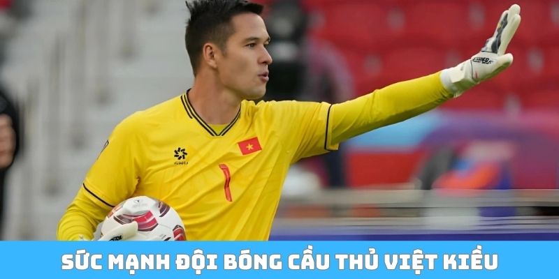 Sức mạnh đội bóng cầu thủ Việt kiều