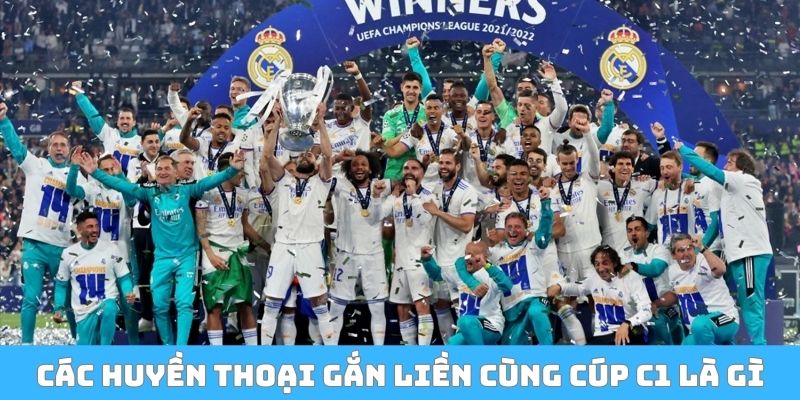 Các huyền thoại gắn liền cùng cúp C1 là gì