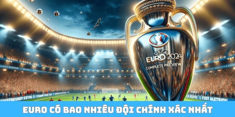 Euro có bao nhiêu đội chính xác nhất