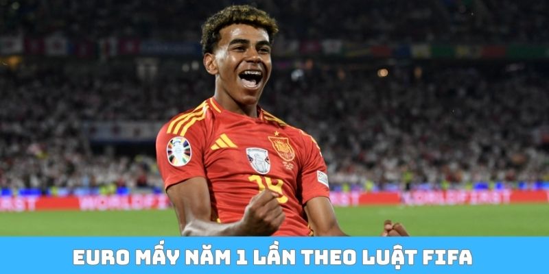 Euro mấy năm 1 lần theo luật FIFA