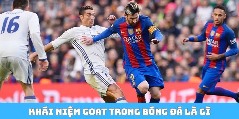 Khái niệm goat trong bóng đá là gì