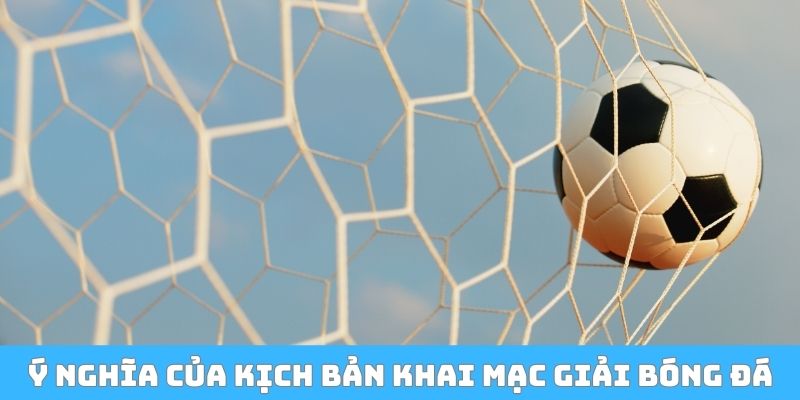 Ý nghĩa của kịch bản khai mạc giải bóng đá