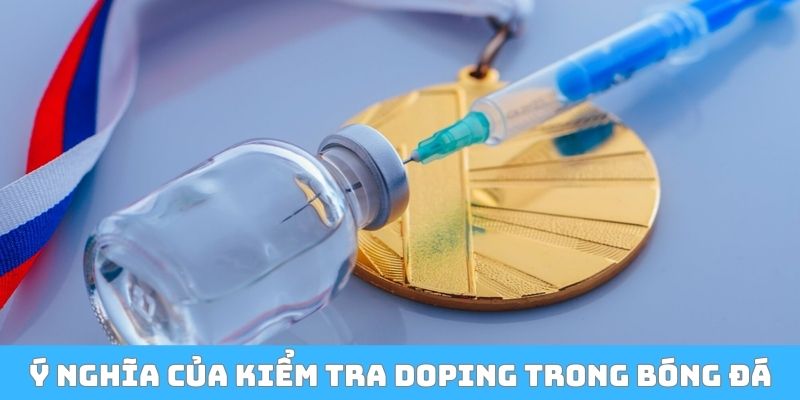 Ý nghĩa của kiểm tra doping là gì trong bóng đá