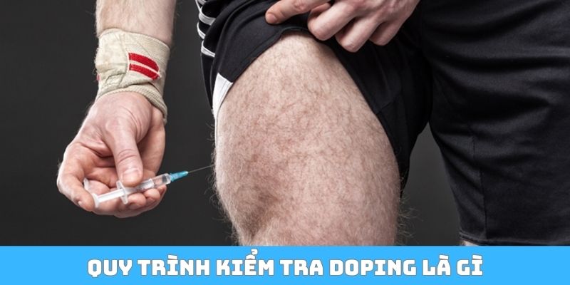 Quy trình kiểm tra doping là gì