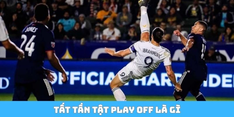 Tất tần tật Play off là gì