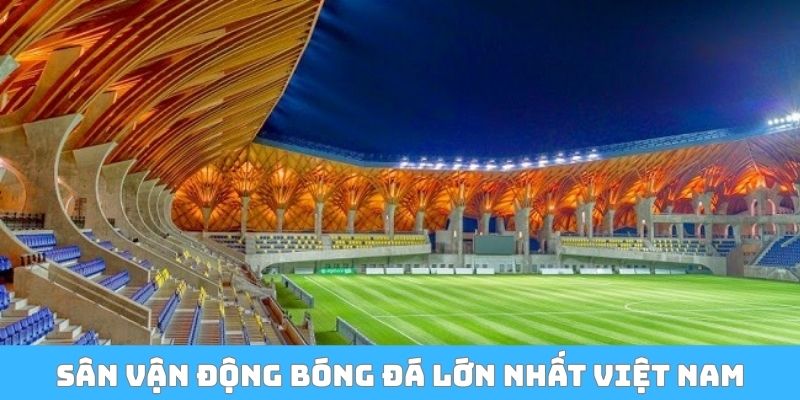 Sân Vận Động Bóng Đá Lớn Nhất Việt Nam