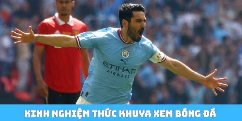 Kinh nghiệm để thức khuya xem bóng đá hiệu quả